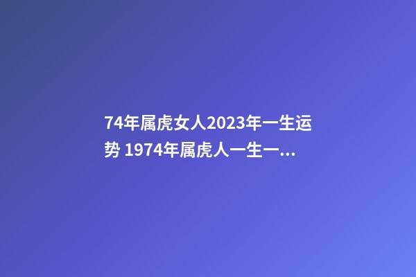74年属虎女人2023年一生运势 1974年属虎人一生一辈子运势运程